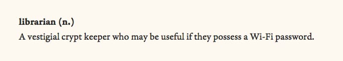 Dictionary entry reading librarian (n.) A vestigial crypt keeper who may be useful if they possess a Wi-Fi password