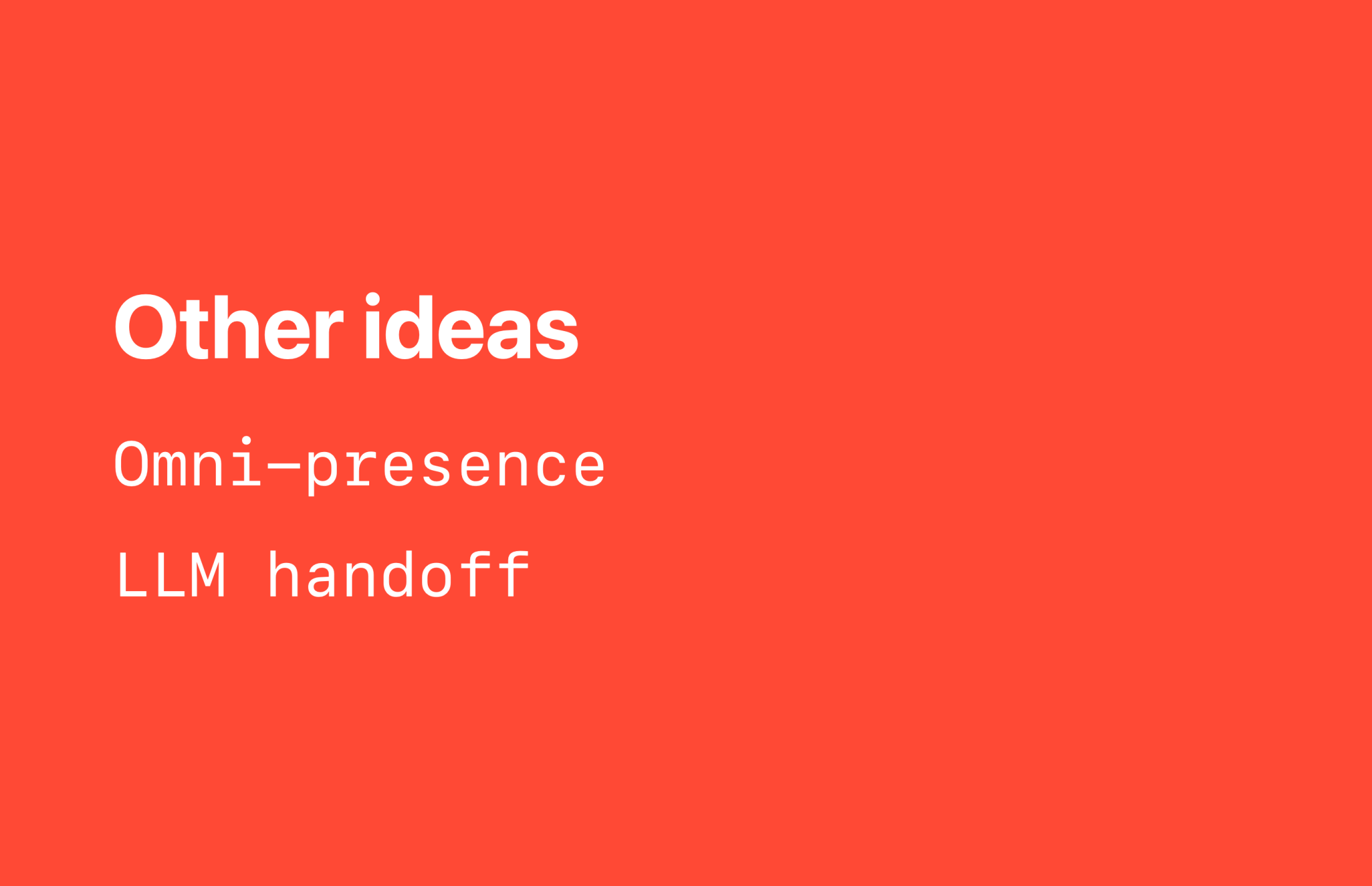 Red slide with white text reading "Other ideas" followed by "Omni-presence" and "LLM handoff