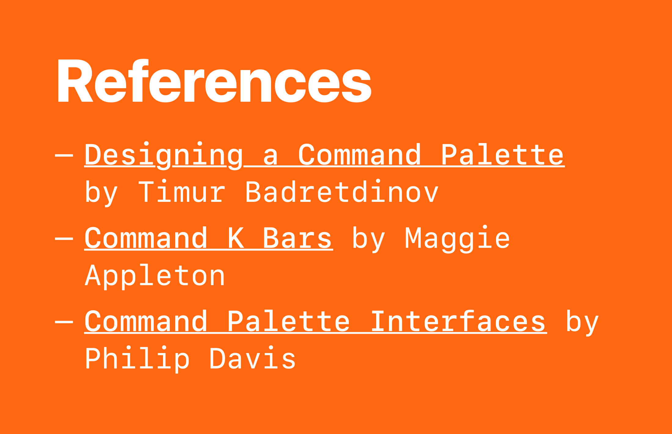 Orange slide titled "References" listing three links: Designing a Command Palette by Timur Badretdinov, Command K Bars by Maggie Appleton, and Command Palette Interfaces by Philip Davis