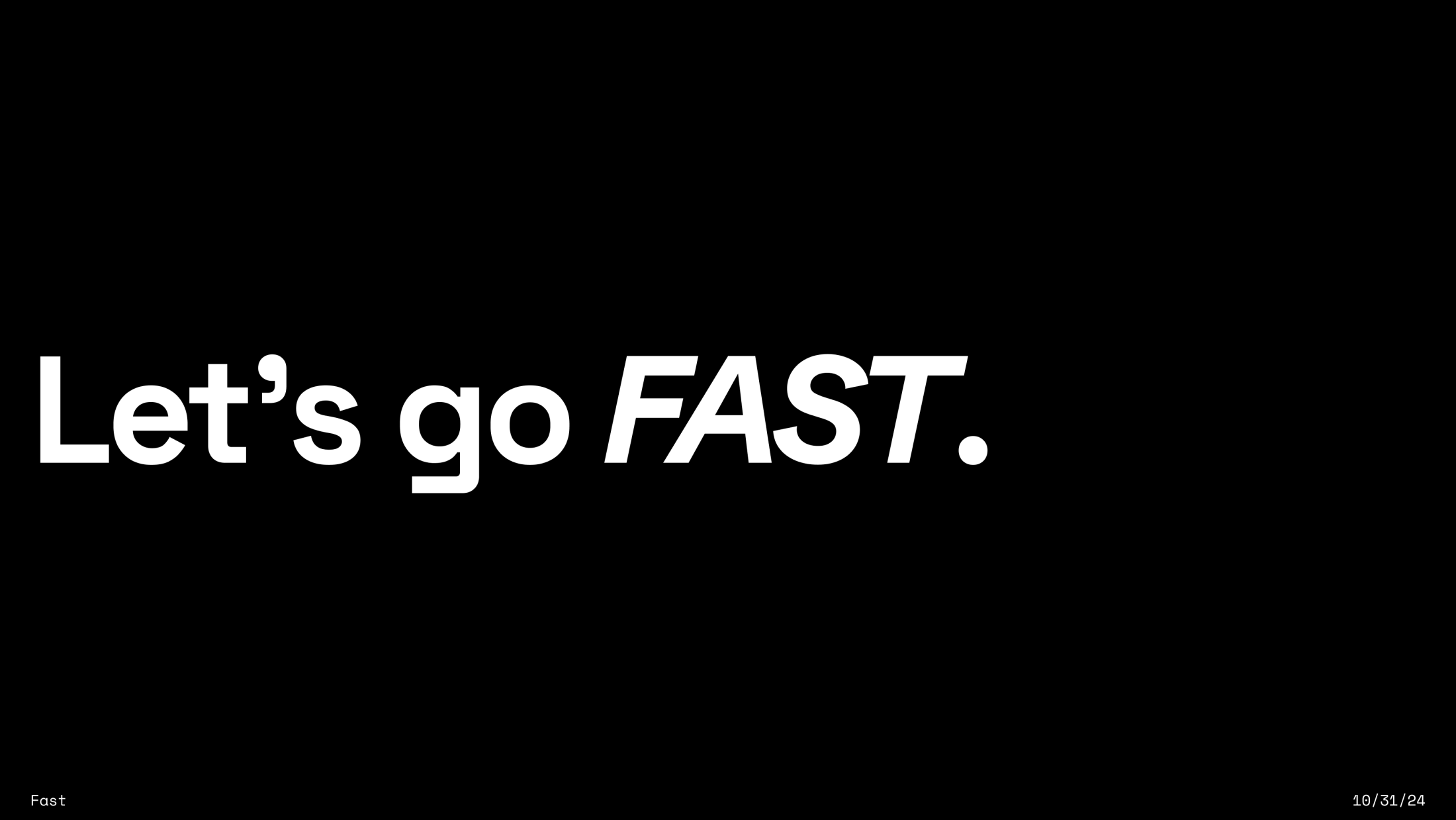 Slide with black background and white text reading "Let's go FAST." dated 10/31/24