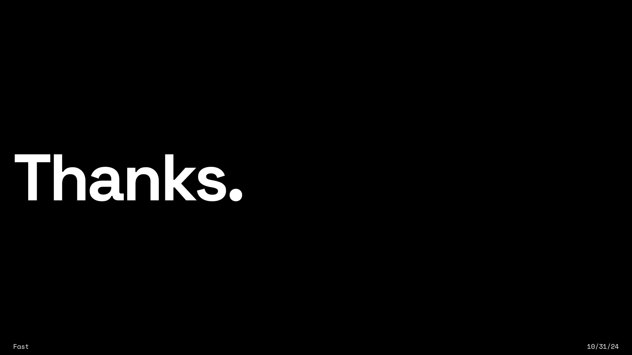 Black slide with white text reading "Thanks." — slide 10/31/24 from a deck titled "Fast